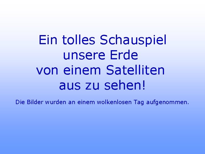 Ein tolles Schauspiel unsere Erde von einem Satelliten aus zu sehen! Die Bilder wurden