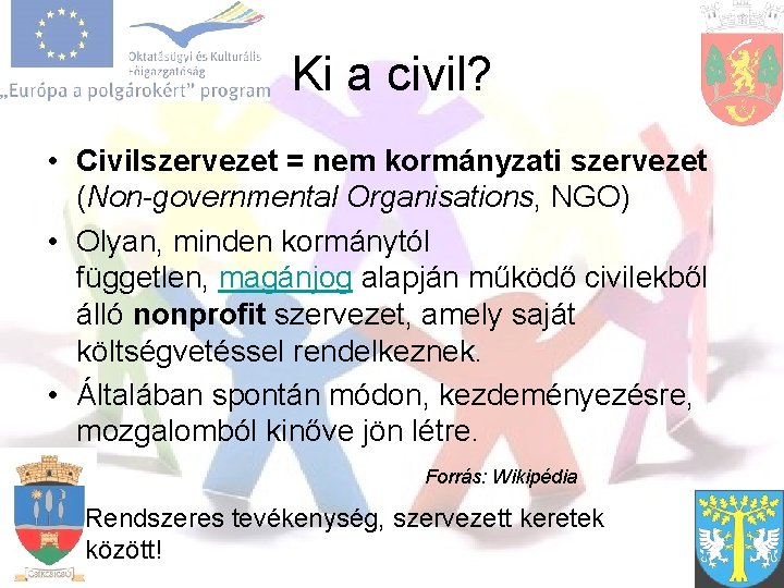 Ki a civil? • Civilszervezet = nem kormányzati szervezet (Non-governmental Organisations, NGO) • Olyan,