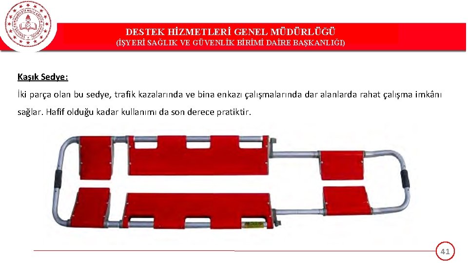 DESTEK HİZMETLERİ GENEL MÜDÜRLÜĞÜ (İŞYERİ SAĞLIK VE GÜVENLİK BİRİMİ DAİRE BAŞKANLIĞI) Kaşık Sedye: İki