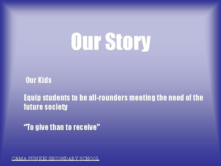 Our Story Our Kids Equip students to be all-rounders meeting the need of the