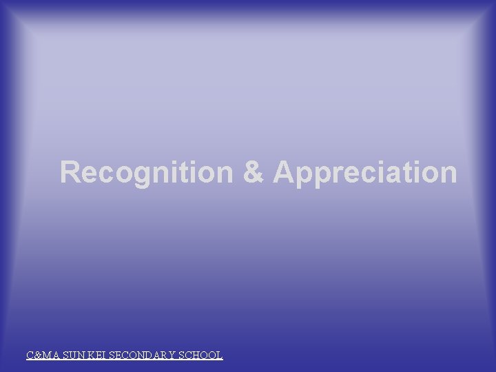 Recognition & Appreciation C&MA SUN KEI SECONDARY SCHOOL 