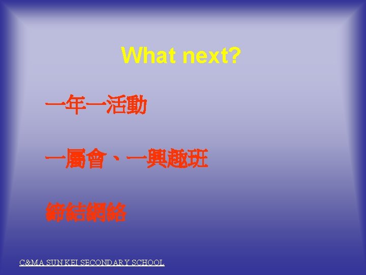 What next? 一年一活動 一屬會、一興趣班 締結網絡 C&MA SUN KEI SECONDARY SCHOOL 