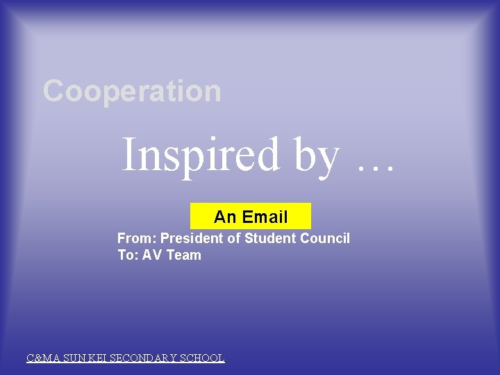 Cooperation Inspired by … An Email From: President of Student Council To: AV Team