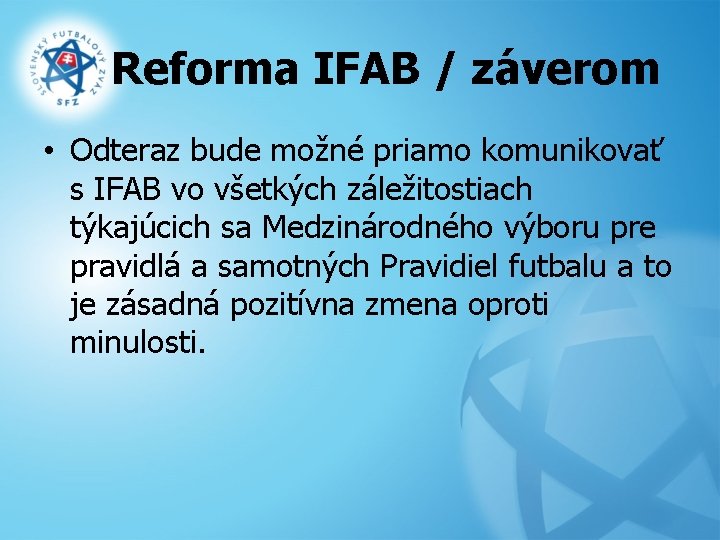 Reforma IFAB / záverom • Odteraz bude možné priamo komunikovať s IFAB vo všetkých