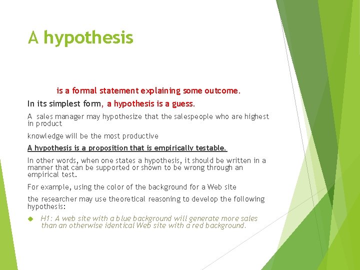 A hypothesis is a formal statement explaining some outcome. In its simplest form, a