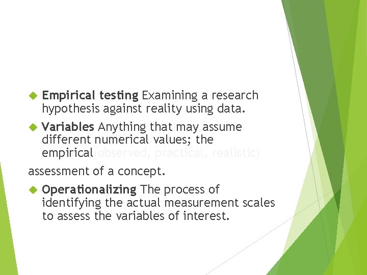 Empirical testing Examining a research hypothesis against reality using data. Variables Anything that may