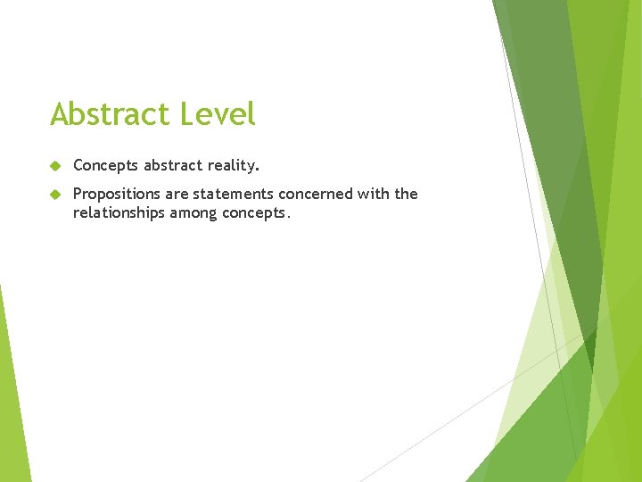 Abstract Level Concepts abstract reality. Propositions are statements concerned with the relationships among concepts.