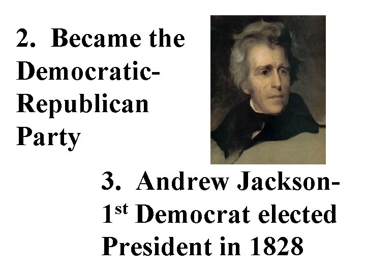 2. Became the Democratic. Republican Party 3. Andrew Jacksonst 1 Democrat elected President in