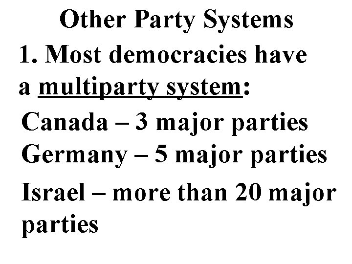 Other Party Systems 1. Most democracies have a multiparty system: Canada – 3 major