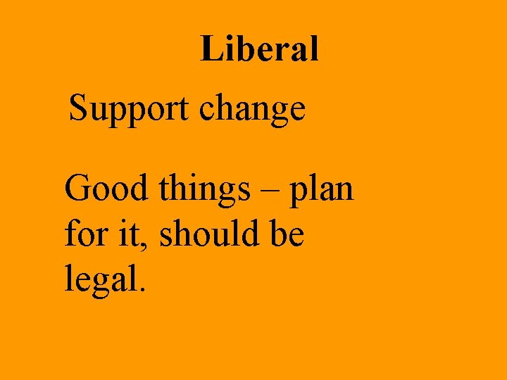 Liberal Support change Good things – plan for it, should be legal. 