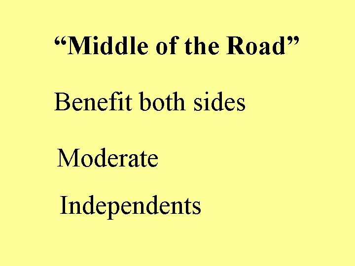 “Middle of the Road” Benefit both sides Moderate Independents 