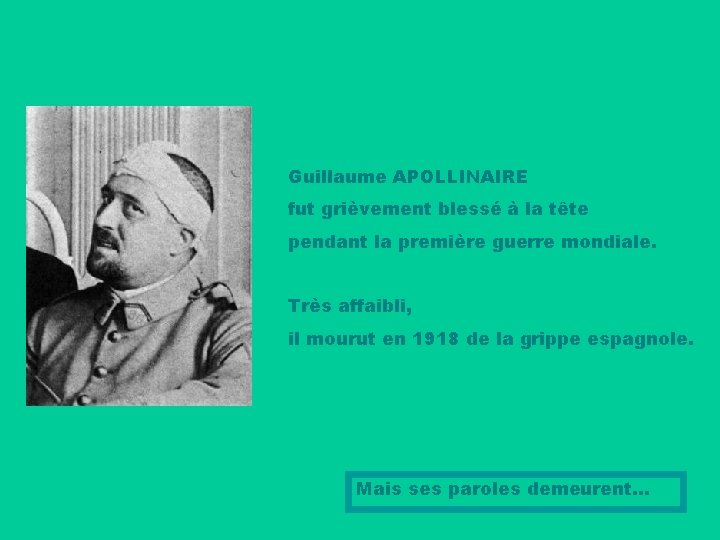 Guillaume APOLLINAIRE fut grièvement blessé à la tête pendant la première guerre mondiale. Très