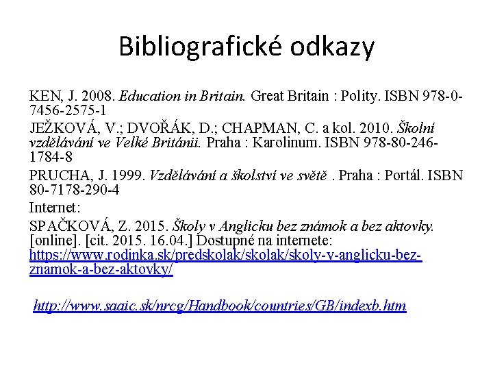Bibliografické odkazy KEN, J. 2008. Education in Britain. Great Britain : Polity. ISBN 978