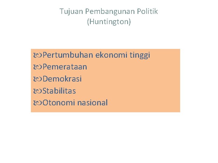 Tujuan Pembangunan Politik (Huntington) Pertumbuhan ekonomi tinggi Pemerataan Demokrasi Stabilitas Otonomi nasional 