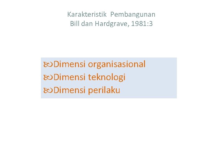 Karakteristik Pembangunan Bill dan Hardgrave, 1981: 3 Dimensi organisasional Dimensi teknologi Dimensi perilaku 