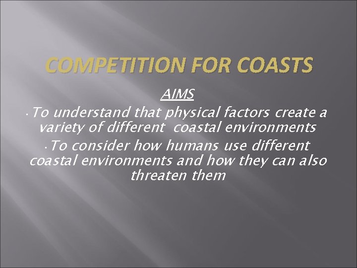 COMPETITION FOR COASTS AIMS • To understand that physical factors create a variety of