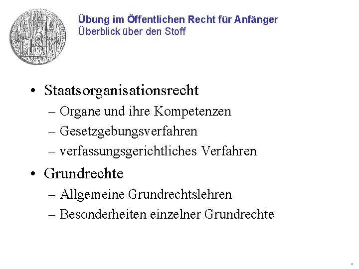 Übung im Öffentlichen Recht für Anfänger Überblick über den Stoff • Staatsorganisationsrecht – Organe