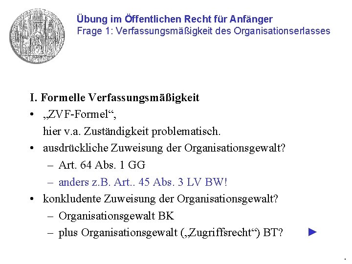 Übung im Öffentlichen Recht für Anfänger Frage 1: Verfassungsmäßigkeit des Organisationserlasses I. Formelle Verfassungsmäßigkeit