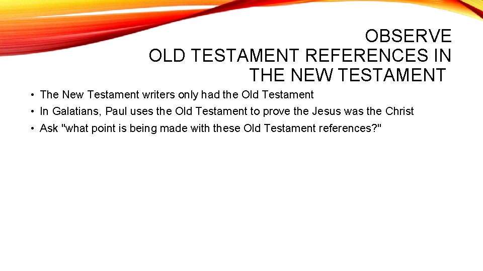 OBSERVE OLD TESTAMENT REFERENCES IN THE NEW TESTAMENT • The New Testament writers only