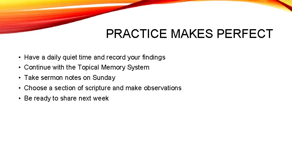 PRACTICE MAKES PERFECT • Have a daily quiet time and record your findings •