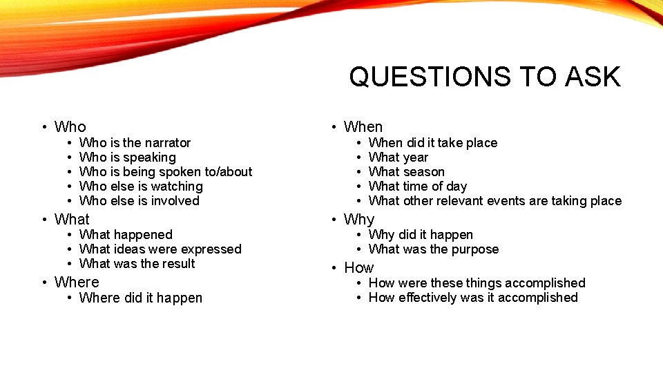 QUESTIONS TO ASK • Who • When • What • Why • • •