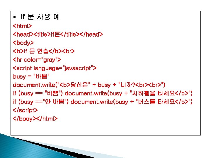 § if 문 사용 예 <html> <head><title>if문</title></head> <body> <b>if 문 연습</b> <hr color="gray"> <script