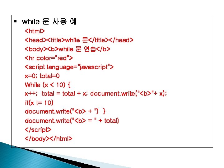 § while 문 사용 예 <html> <head><title>while 문</title></head> <body><b>while 문 연습</b> <hr color="red"> <script