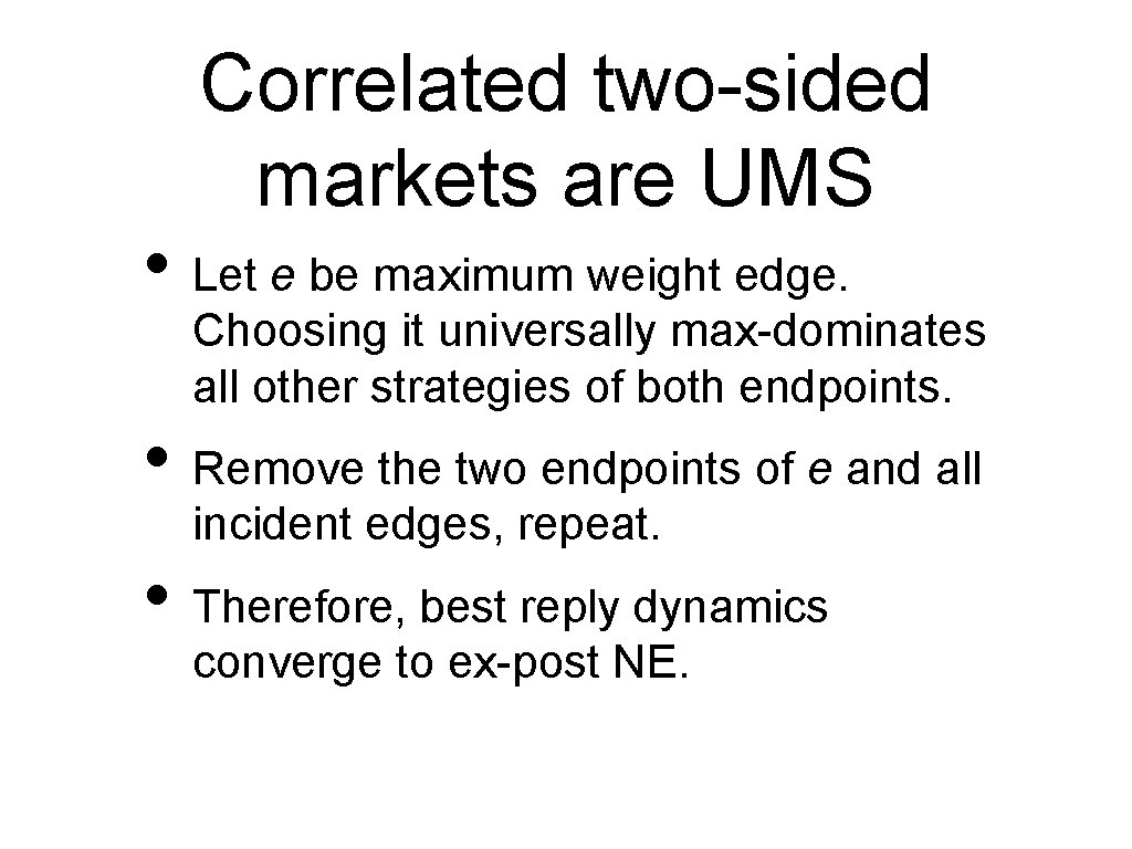 Correlated two-sided markets are UMS • Let e be maximum weight edge. Choosing it