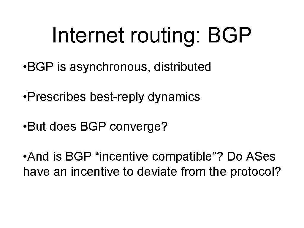 Internet routing: BGP • BGP is asynchronous, distributed • Prescribes best-reply dynamics • But