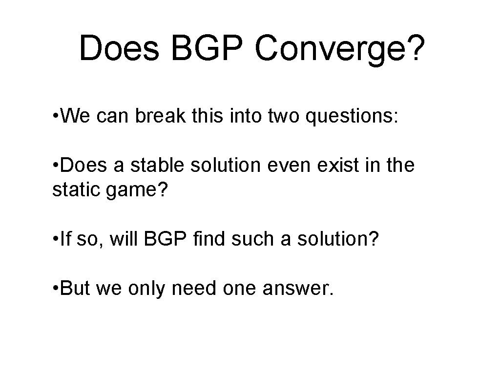 Does BGP Converge? • We can break this into two questions: • Does a