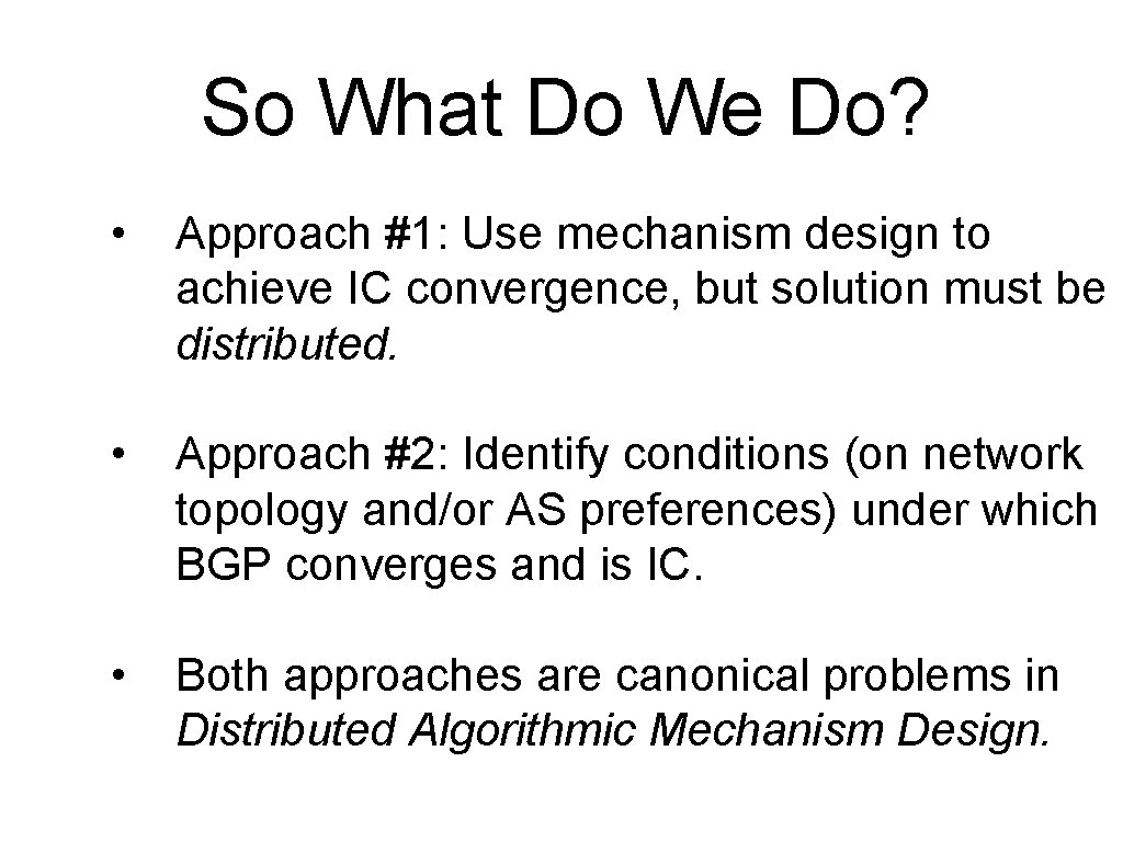 So What Do We Do? • Approach #1: Use mechanism design to achieve IC