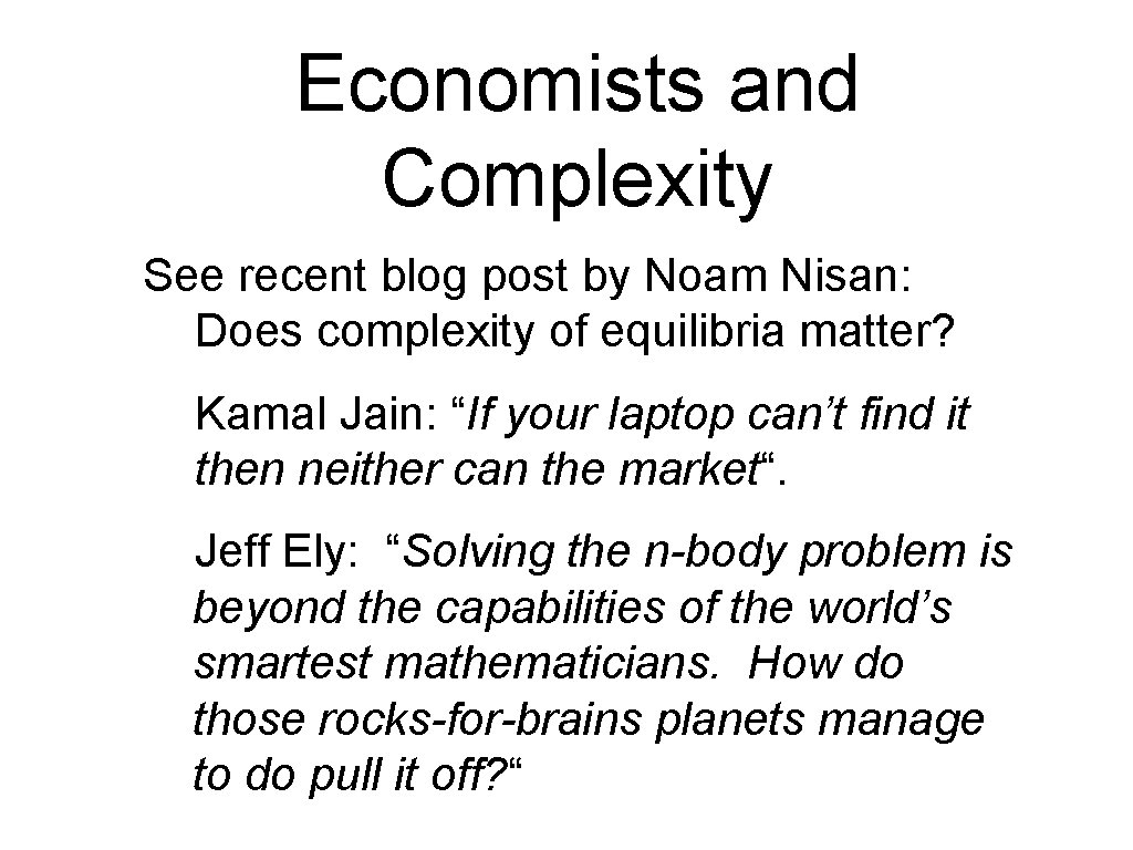 Economists and Complexity See recent blog post by Noam Nisan: Does complexity of equilibria