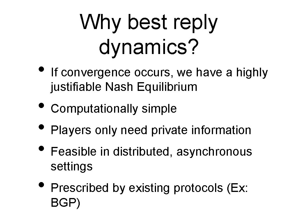 Why best reply dynamics? • If convergence occurs, we have a highly justifiable Nash