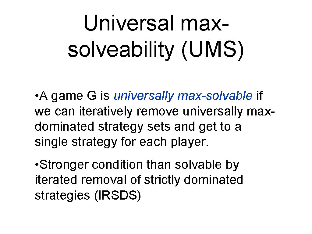 Universal maxsolveability (UMS) • A game G is universally max-solvable if we can iteratively