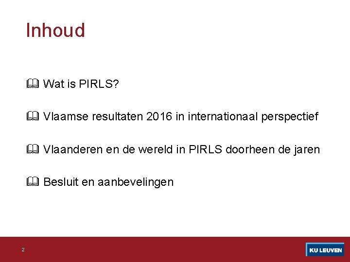 Inhoud Wat is PIRLS? Vlaamse resultaten 2016 in internationaal perspectief Vlaanderen en de wereld