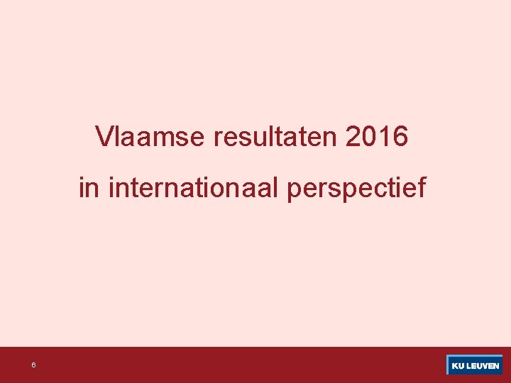 Vlaamse resultaten 2016 in internationaal perspectief 6 