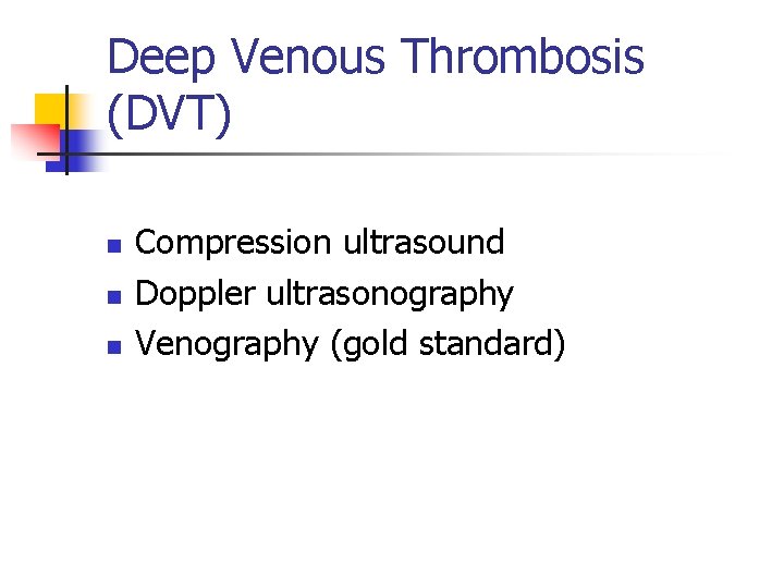 Deep Venous Thrombosis (DVT) n n n Compression ultrasound Doppler ultrasonography Venography (gold standard)