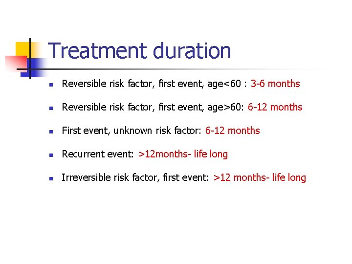 Treatment duration n Reversible risk factor, first event, age<60 : 3 -6 months n
