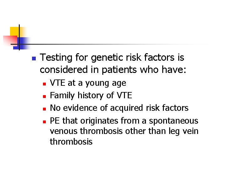n Testing for genetic risk factors is considered in patients who have: n n