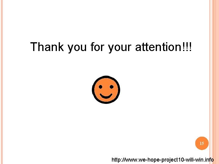 Thank you for your attention!!! 15 http: //www. we-hope-project 10 -will-win. info 