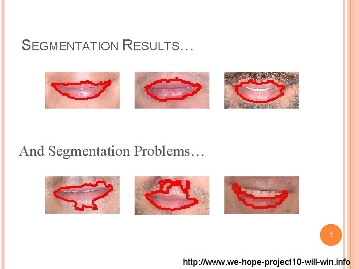 SEGMENTATION RESULTS… And Segmentation Problems… 7 http: //www. we-hope-project 10 -will-win. info 