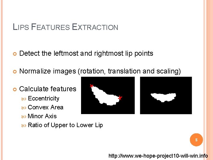 LIPS FEATURES EXTRACTION Detect the leftmost and rightmost lip points Normalize images (rotation, translation
