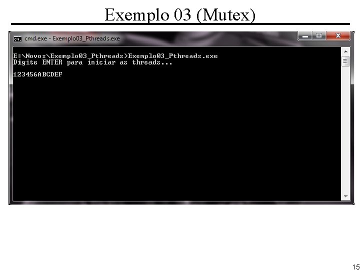 Exemplo 03 (Mutex) 15 