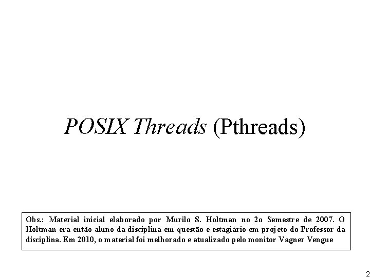 POSIX Threads (Pthreads) Obs. : Material inicial elaborado por Murilo S. Holtman no 2