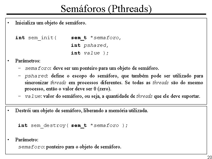 Semáforos (Pthreads) • Inicializa um objeto de semáforo. int sem_init( sem_t *semaforo, int pshared,