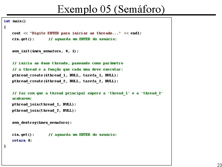 Exemplo 05 (Semáforo) int main() { cout << "Digite ENTER para iniciar as threads.