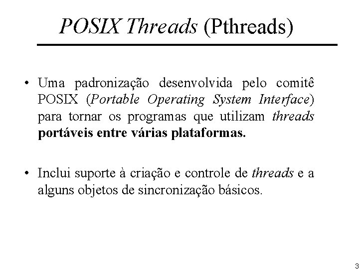 POSIX Threads (Pthreads) • Uma padronização desenvolvida pelo comitê POSIX (Portable Operating System Interface)