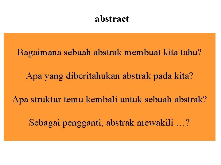 abstract Bagaimana sebuah abstrak membuat kita tahu? Apa yang diberitahukan abstrak pada kita? Apa