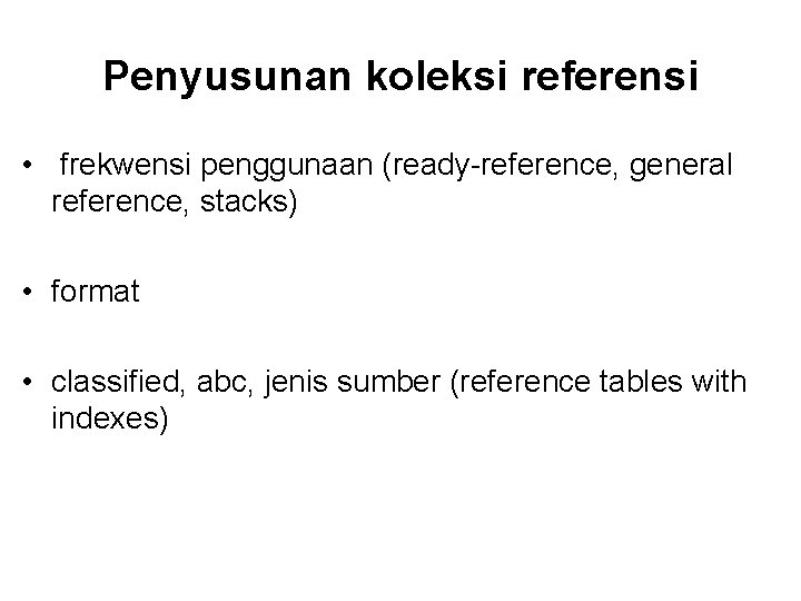 Penyusunan koleksi referensi • frekwensi penggunaan (ready-reference, general reference, stacks) • format • classified,