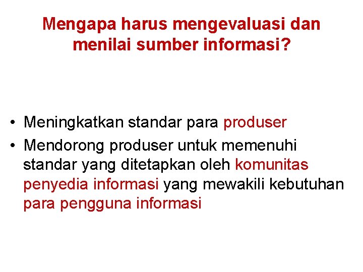 Mengapa harus mengevaluasi dan menilai sumber informasi? • Meningkatkan standar para produser • Mendorong